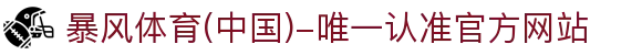 暴风体育 (中国)-唯一认准官方网站- 最新体育资讯、赛事报道与专业分析